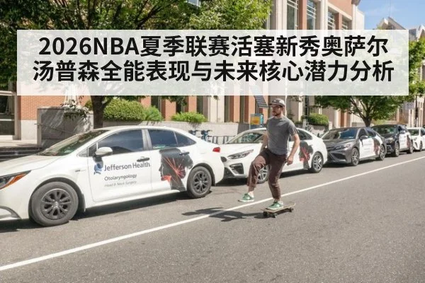 2026NBA夏季联赛活塞新秀奥萨尔汤普森全能表现与未来核心潜力分析